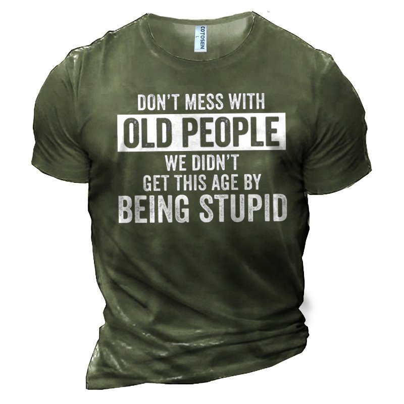Don't Mess With Old People We Don't Get This Age By Being Stupid Men's Cotton Graphic Print T-Shirt
