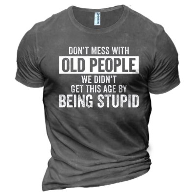 Don't Mess With Old People We Don't Get This Age By Being Stupid Men's Cotton Graphic Print T-Shirt