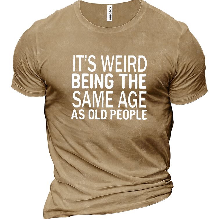 Funny It's Weird Being The Same Age As Old People Men's Cotton Short Sleeve T-Shirt
