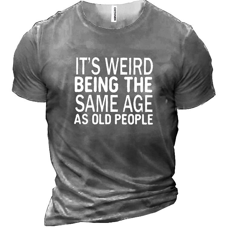 Funny It's Weird Being The Same Age As Old People Men's Cotton Short Sleeve T-Shirt