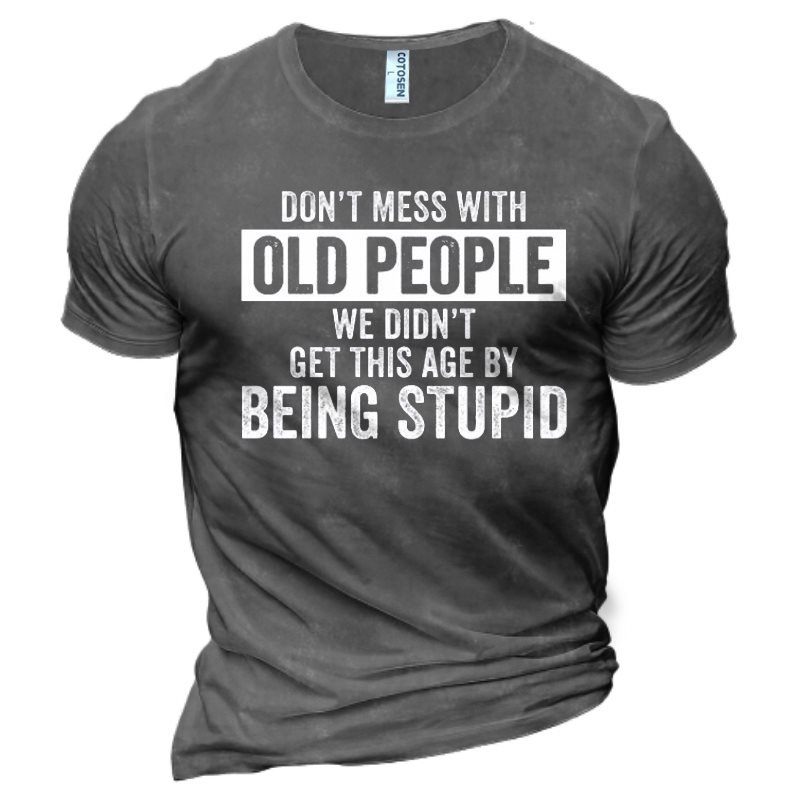 Don't Mess With Old People We Don't Get This Age By Being Stupid Men's Cotton Graphic Print T-Shirt