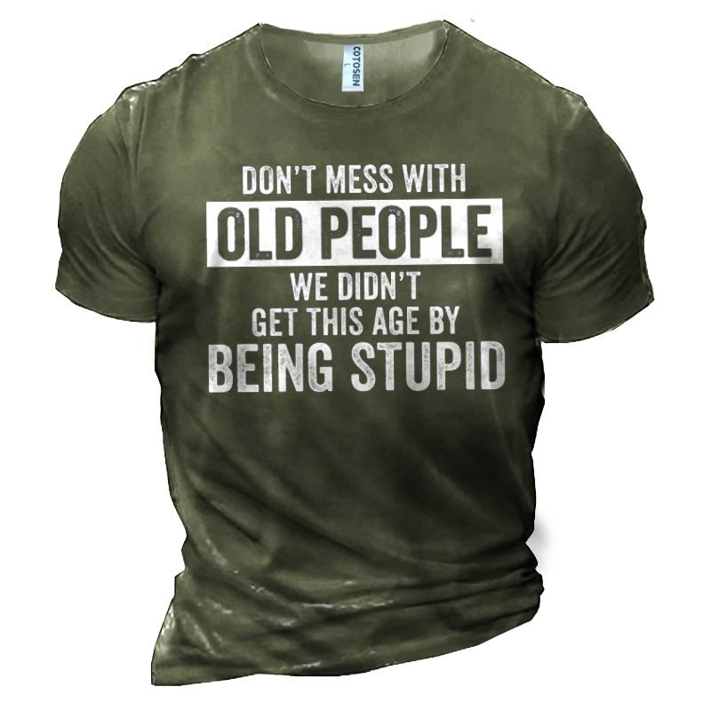 Don't Mess With Old People We Don't Get This Age By Being Stupid Men's Cotton Graphic Print T-Shirt