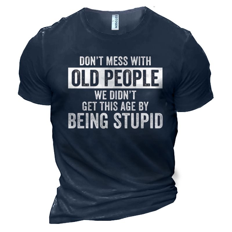 Don't Mess With Old People We Don't Get This Age By Being Stupid Men's Cotton Graphic Print T-Shirt