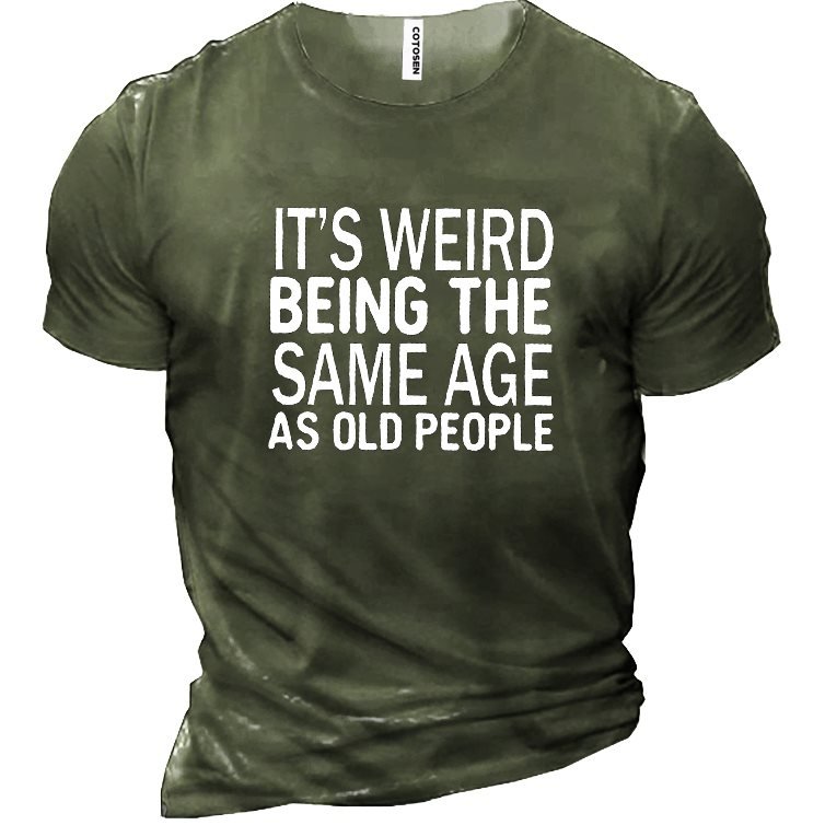 Funny It's Weird Being The Same Age As Old People Men's Cotton Short Sleeve T-Shirt