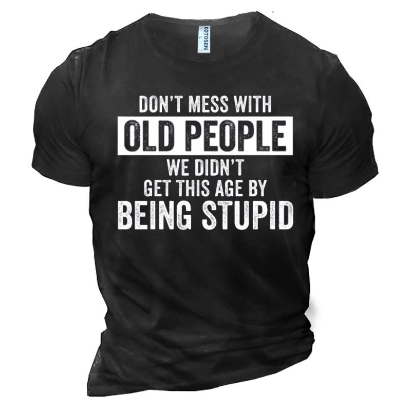 Don't Mess With Old People We Don't Get This Age By Being Stupid Men's Cotton Graphic Print T-Shirt